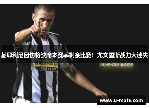 基耶利尼因伤将缺席本赛季剩余比赛！尤文图斯战力大迷失